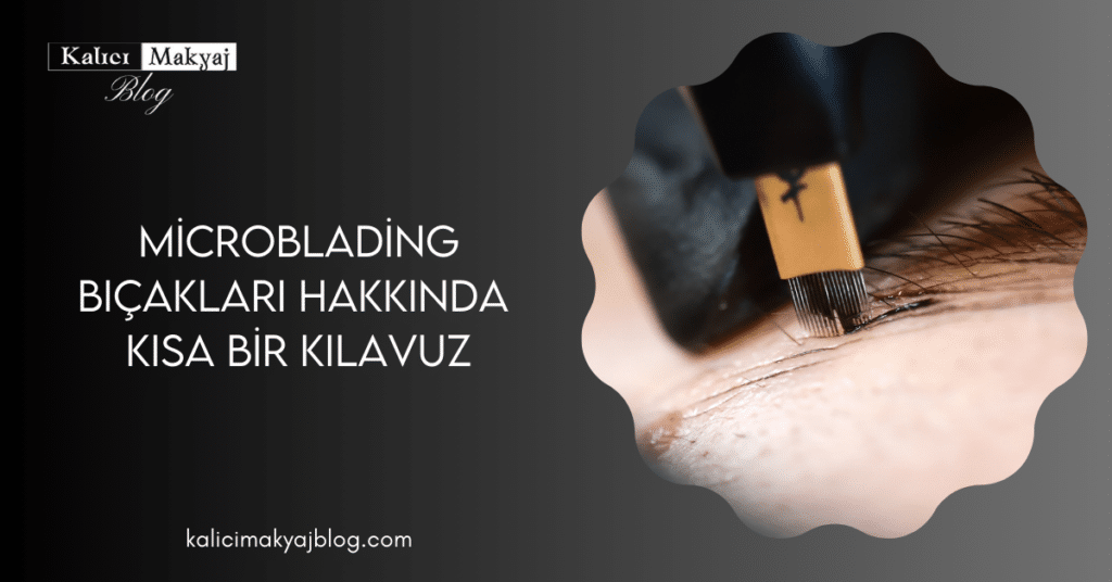 Microblading Bicaklari Hakkinda Kisa Bir Kilavuz 1 Permanent Makeup | Kalici Makyaj Topluluğu